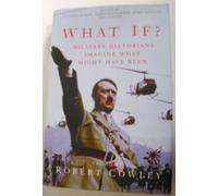 What If?: Military Historians Imagin What MIght Have Been