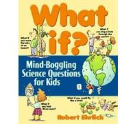 What If : Mind-Boggling Science Questions for Kids, Ehrlich, Bob ,,