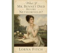 What If Mr. Bennet Died Before Netherfield?: A Father Lost Too Soon, Five Daughters Facing an Uncertain Future, and a Family Forever Changed - Inspired by Jane Austen’s Pride and Prejudice