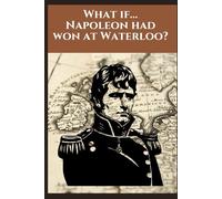 What if... Napoleon had won at Waterloo?