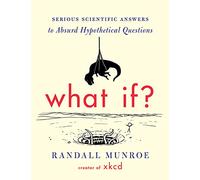 What If?: Serious Scientific Answers to Absurd Hypothetical Questions