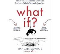 What If?: Serious Scientific Answers to Absurd Hypothetical Questions Munroe, Randall (Auteur)