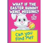 What If The Easter Bunny Went Missing?: A Fun Children's Book About The Easter Bunny