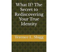 What If? The Secret to Rediscovering Your True Identity