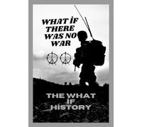 WHAT IF THERE WAS NO WAR: THE WHAT IF HISTORY