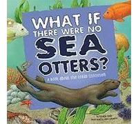 What If There Were No Sea Otters?: A Book about the Ocean Ecosystem Slade, Suzanne (Auteur)