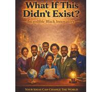 What If This Didn't Exist?: Incredible Black Innovators