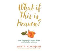 What If This Is Heaven?: How I Released My Limiting Beliefs and Really Started Living