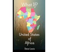What If: United States Of Africa: Reimagining Power, Unity, and Global Influence in a Post-Colonial World