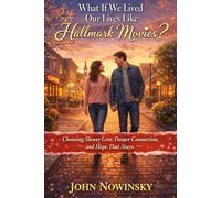 What If We Lived Our Lives Like Hallmark Movies?: Choosing Slower Love, Deeper Connection, and Hope That Stays
