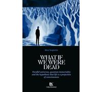 WHAT IF WE WERE DEAD: Parallel universes, quantum immortality and the hypothesis that life is a projection of consciousness