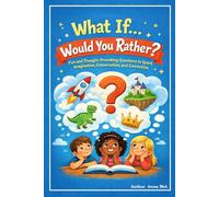 What if, Would you Rather.: A playful collection of imaginative questions designed to get kids thinking, talking, and laughing.