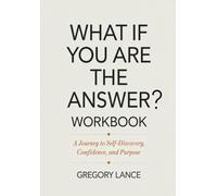 What If You Are The Answer? Workbook: A Journey to Self-Discovery, Confidence, and Purpose