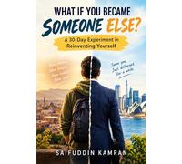 WHAT IF YOU BECAME SOMEONE ELSE?: A 30-Day Experiment in Becoming Someone Different
