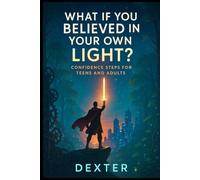 What If You Believed in Your Own Light?: Confidence Steps for Teens and Adults