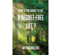 What if You Choose to Live a Regret-Free Life? - Myron Mullins - Trilogy Christian Publishing - ebook (ePub) - Livre