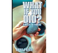 What If You Did?: Simplify &thrive (Easy Self Improvement)