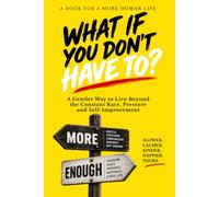 WHAT IF YOU DON’T HAVE TO?: A Gentler Way to Live Beyonce the Constant Race, Pressure and Self-Improvement