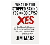 What If You Stopped Saying Yes For 30 Days?: Let Go Of People-Pleasing, Set Boundaries That Stick, And Take Control Of Your Life In 30 Days ... Of Reckless Experiments In Modern Living)