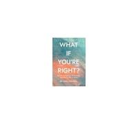 What If You're Right?