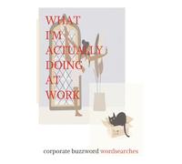 What I'm Actually Doing at Work: Corporate Buzzwords Wordsearch: 78 Wordsearch puzzles | created from corporate jargon and acronyms | Better use of your time than meetings