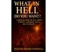 What in Hell Do You Want?:: A Biblical Wake-Up Call About Eternity, Judgment, and the Way of Escape