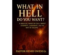 What in Hell Do You Want?:: A Biblical Wake-Up Call About Eternity, Judgment, and the Way of Escape