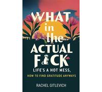 What in the Actual Fck Life's a hot mess, how to find gratitude anyways - Rachel Gitlevich - Ray of Words Publishing - ebook (ePub) - Livre