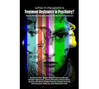 What in the World is Treatment Resistance in Psychiatry?: That is, Mental Disorders that Do Not Respond to Treatment