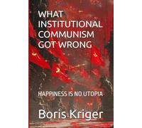 WHAT INSTITUTIONAL COMMUNISM GOT WRONG: HAPPINESS IS NO UTOPIA