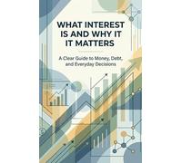 What Interest Is and Why It Matters: A Clear Guide to Money, Debt, and Everyday Decisions
