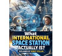 What International Space Station Actually is? Explained by Robot Stellar.