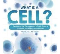 What Is A Cell? Explaining The Components Of Cell Theory Schwann, Schleiden, And Virchow Grade 6-8 Life Science