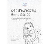 What Is a Child Life Specialist?: Child Life Specialists from A to Z: A Coloring Book Showing the Scope, of Child Life Helpers Who Help Families Cope.
