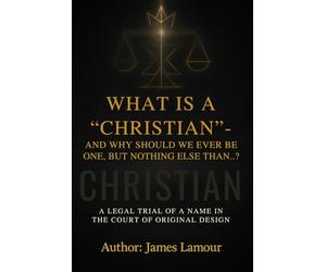 WHAT IS A "CHRISTIAN" - AND WHY SHOULD WE EVER BE ONE, BUT NOTHING ELSE THAN…?: A Legal Inquiry into a Word, a System, and the Lost Identity of Sons