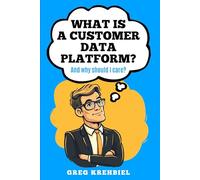 What is a Customer Data Platform? And why should I care?