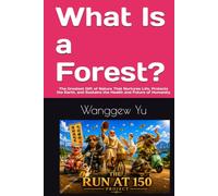 What Is a Forest?: The Greatest Gift of Nature That Nurtures Life, Protects the Earth, and Sustains the Health and Future of Humanity