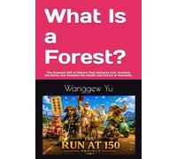 What Is a Forest?: The Greatest Gift of Nature That Nurtures Life, Protects the Earth, and Sustains the Health and Future of Humanity