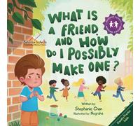 What Is a Friend and How to Possibly Make One?: A Children's Book That Teaches Friendship Skills of Greetings, Empathy, Finding Common Interests, and More!