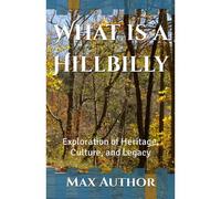 What Is A Hillbilly: Exploration Of Heritage, Culture, And Legacy