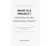 What Is a Project? (And Why Do We Keep Doing Them?): A simple explanation for Accidental Project Managers