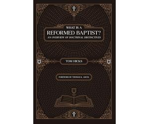 What Is A Reformed Baptist?: An Overview of Doctrinal Distinctives