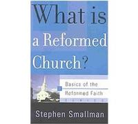 What Is a Reformed Church?, Basics of the Reformed Faith Stephen Smallman (Auteur)