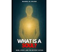 What Is a Soul?: Mind, Spirit, and the Mystery Within