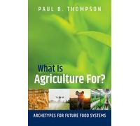 What Is Agriculture For?: Archetypes for Future Food Systems
