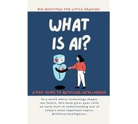 What is AI? Big Questions for Little Geniuses: A Kids Guide to AI