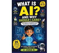 What Is AI?: Discover How AI Works, Learn to Talk to It, Spot When It's Wrong, and Build Amazing Things | For Curious Kids Ages 8-13 | Includes 26 ... Thinking Challenges, and Real-World Examples