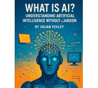 What is AI?: Understanding Artificial Intelligence Without the Jargon