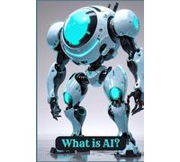 What is AI?: Understanding the Technology That’s Changing Our World