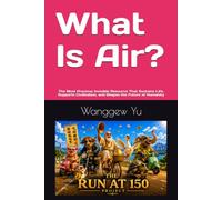 What Is Air?: The Most Precious Invisible Resource That Sustains Life, Supports Civilization, and Shapes the Future of Humanity